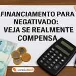 Financiamento para negativado: veja se realmente compensa - Janela Tech
