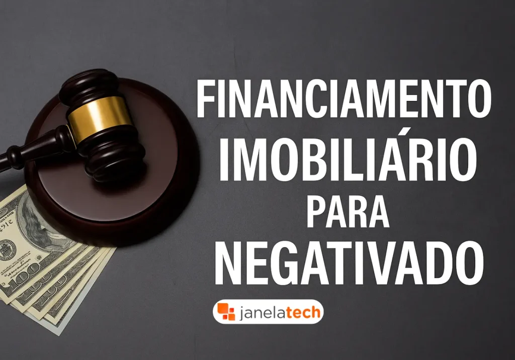 Financiamento imobiliário para negativado: caminhos legais - Janela Tech