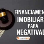 Financiamento imobiliário para negativado: caminhos legais - Janela Tech