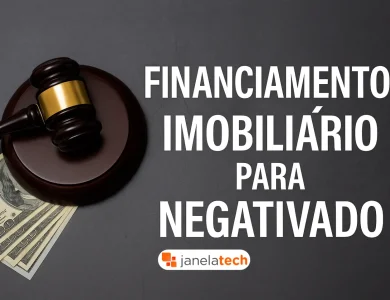 Financiamento imobiliário para negativado: caminhos legais - Janela Tech
